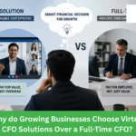 Why do Growing Businesses Choose Virtual CFO Solutions Over a Full-Time CFO?